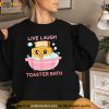 Live Laugh Toaster Bath Funny Saying Shirt