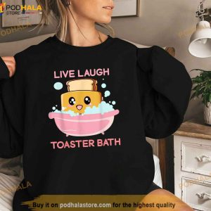 Live Laugh Toaster Bath Funny Saying Shirt