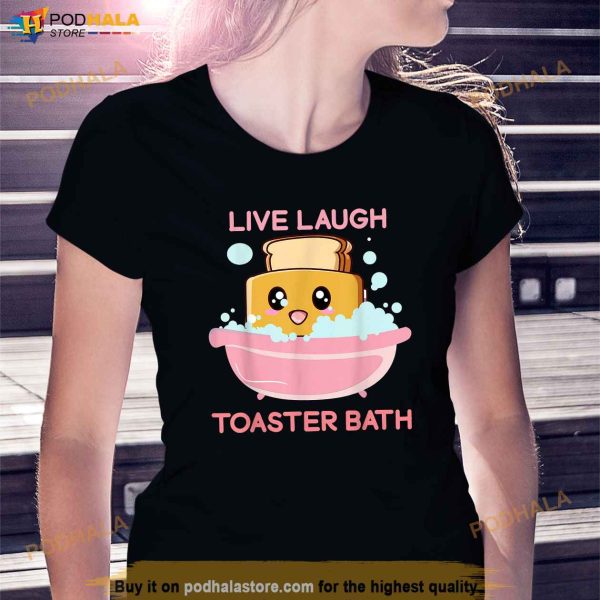 Live Laugh Toaster Bath Funny Saying Shirt