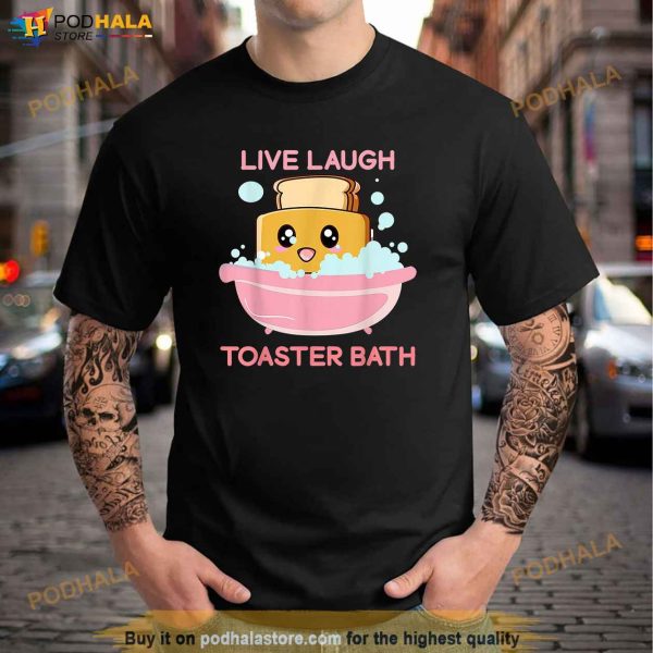 Live Laugh Toaster Bath Funny Saying Shirt