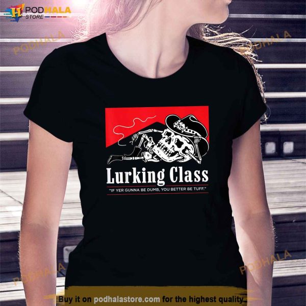 Lurking Class If Yer Gunna Be Dumb You Better Be Tuff Shirt