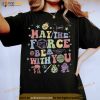 May the Force Be With You Shirt, Star Wars Day Shirt For Fans