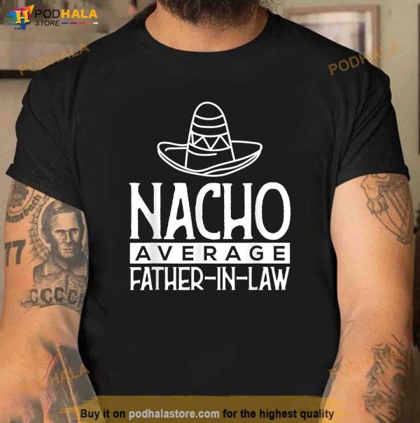 Mens Funny Nacho Average Father In Law Fathers Day Gift Shirt Shirt