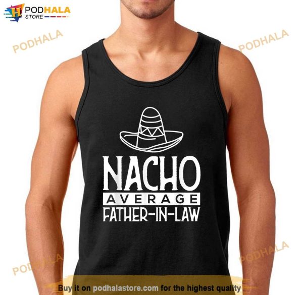 Mens Funny Nacho Average Father In Law Fathers Day Gift Shirt Shirt