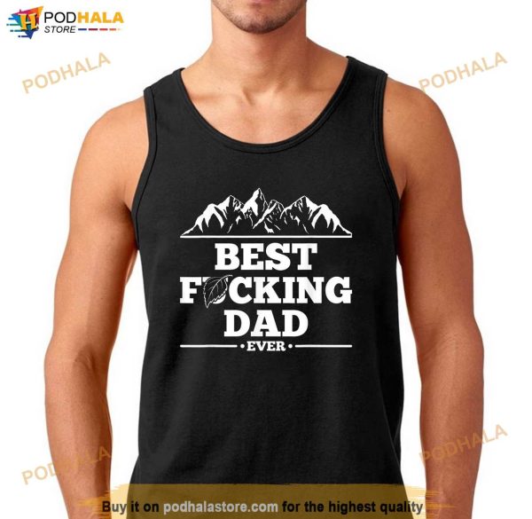 Mens Funny New Dad Fathers Day Shirt Best Fucking Dad Ever Gift Shirt