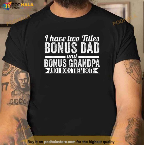 Mens I Have Titles Bonus Dad Bonus Grandpa Step Grandpa Shirt