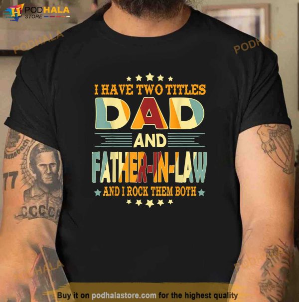 Mens I Have Two Titles Dad Father In Law Funny Fathers Day Gift Shirt