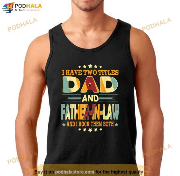 Mens I Have Two Titles Dad Father In Law Funny Fathers Day Gift Shirt