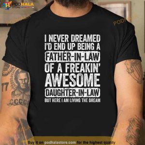 Mens I Never Dreamed Id End Up Being A Father In Law Daughter Shirt 2