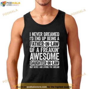 Mens I Never Dreamed Id End Up Being A Father In Law Daughter Shirt 3