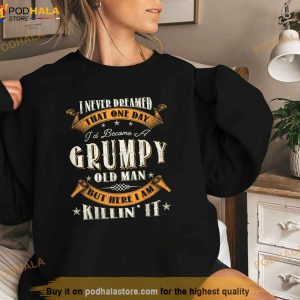 Mens I Never Dreamed That Id Become A Grumpy Old Man Grandpa Shirt 3