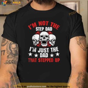Mens Im Not The Step Dad Im Dad That Stepped Up Fathers Day Shirt 2