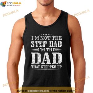 Mens Im Not The Step Dad Im The Dad That Stepped Up Father Shirt 3