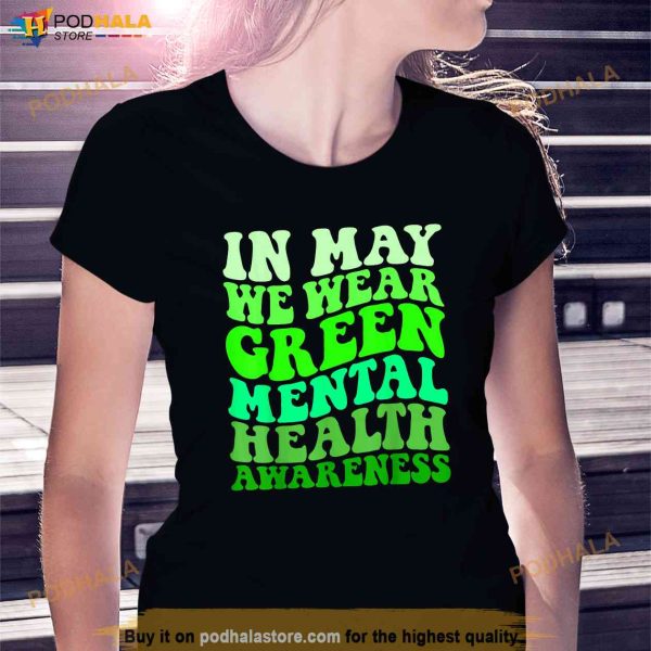 Mental Health Awareness In May We Wear Green Mental Health Shirt
