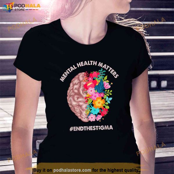 Mental Health Matters Awareness Month Shirt End The Stigma Shirt