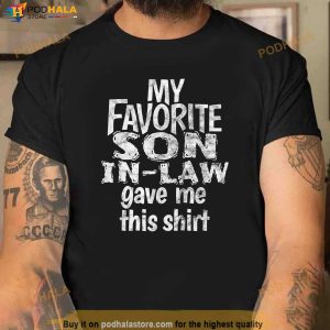 My Favorite Son In Law Gave Me This Shirt Gag Gift Shirt 2