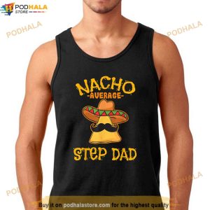 Nacho Average Step Dad Mexican Dish Stepfather Cinco De Mayo Shirt
