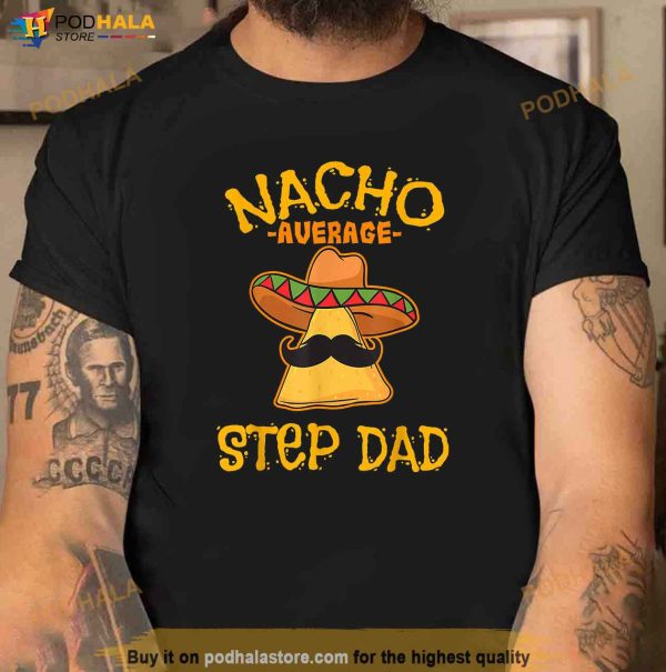 Nacho Average Step Dad Mexican Dish Stepfather Cinco De Mayo Shirt