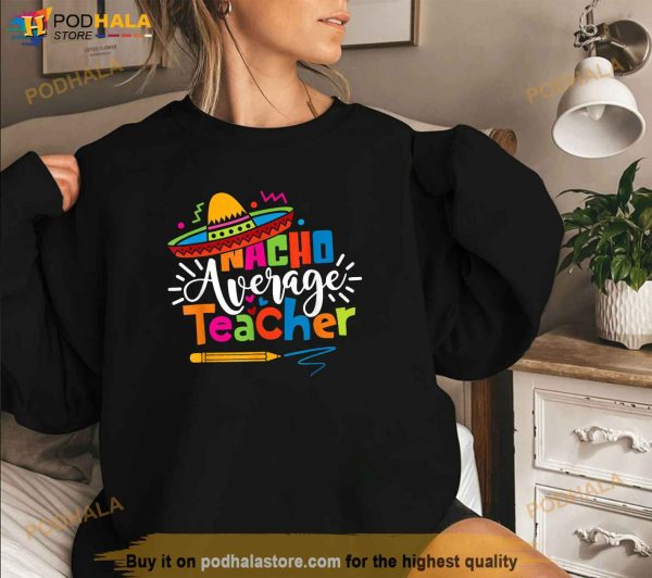 Nacho Average Teacher Cinco De Mayo Fiesta Mexican Teaching Shirt