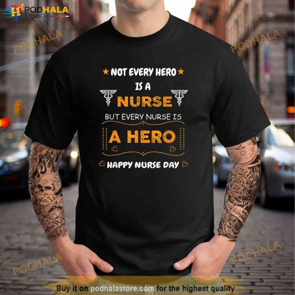 Not Every Hero Is A Nurse But Every Nurse Is A Hero Shirt