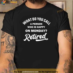 Person Who Is Happy On Mondays Retired Funny Retirement Shirt 2