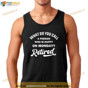 Person Who Is Happy On Mondays Retired Funny Retirement Shirt 3