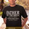 Personalized Father Of The Bride I Loved Her First Shirt, Fathers Day Gift