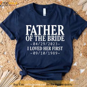 Personalized Father Of The Bride I Loved Her First Shirt Fathers Day Gift 2