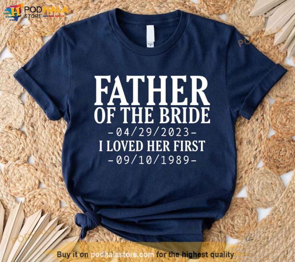 Personalized Father Of The Bride I Loved Her First Shirt, Fathers Day Gift