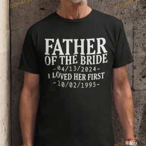 Personalized Father Of The Bride I Loved Her First Shirt Fathers Day Gift 3