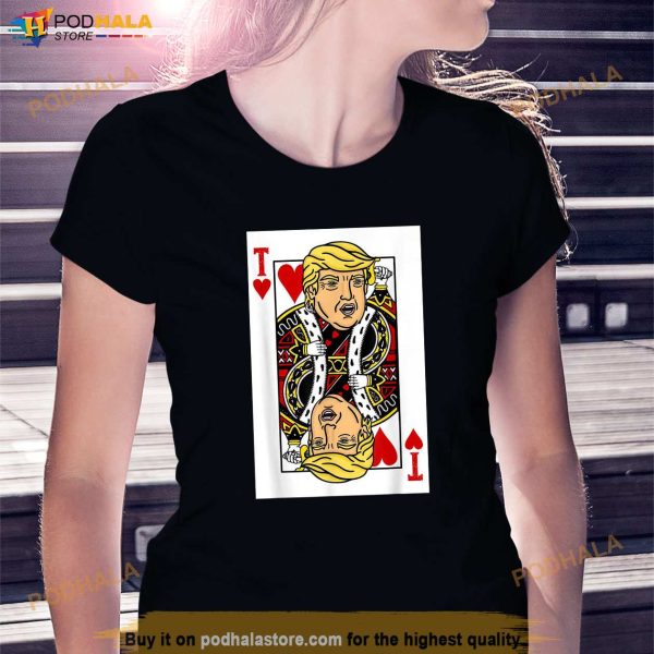 President Trump is the King of Hearts Poker Card T-Shirt, Trump Support Shirt