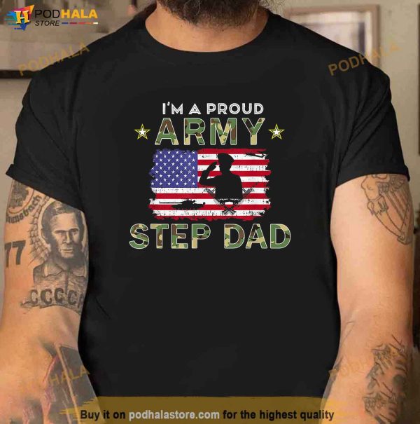Proud Army StepDad Im A Proud Army Step Dad Camouflage Army Shirt