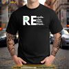 Recycle Reuse Renew Rethink Activism Earth Day Shirt