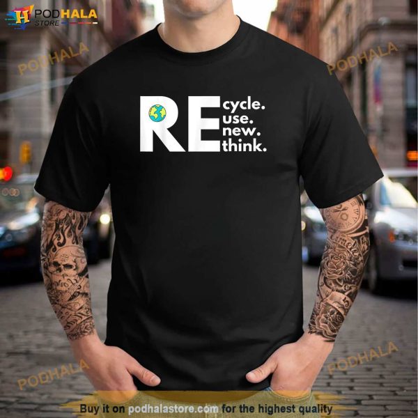Recycle Reuse Renew Rethink Activism Earth Day Shirt