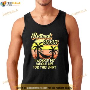 Retired 2023 I Worked My Whole Life Funny Retirement Gift Shirt 3