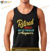 Retired 2023 Not My Problem Anymore Funny Retirement Gift Shirt