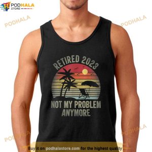 Retired 2023 Not My Problem Anymore Funny Vintage Retirement Shirt 3