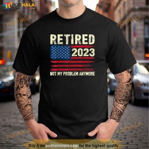 Retired 2023 Not My Problem Anymore Retirement American Flag Shirt 2
