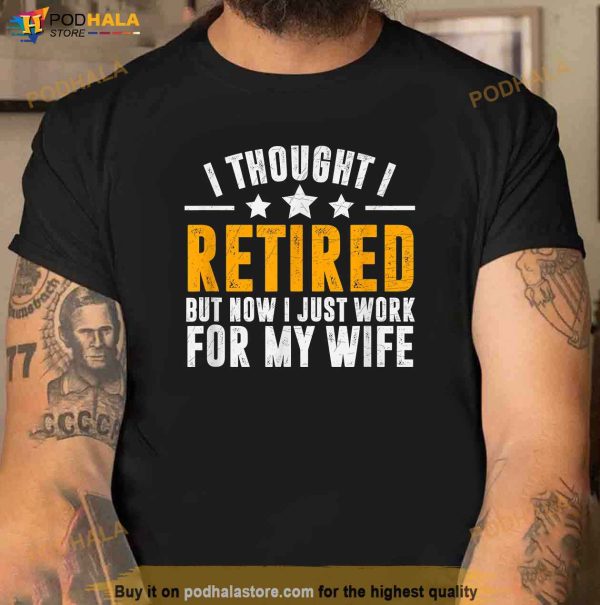 Retired 2023 Retirement Gift Now i only work for my wife Men Shirt