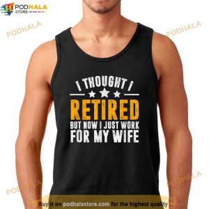 Retired 2023retirement Giftnow I Only Work For My Wifemen Shirt 2
