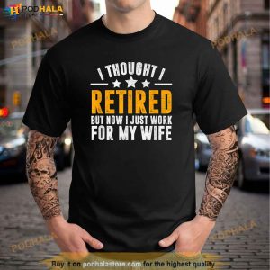 Retired 2023retirement Giftnow I Only Work For My Wifemen Shirt 3