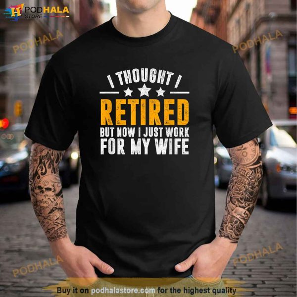 Retired 2023 Retirement Gift Now i only work for my wife Men Shirt