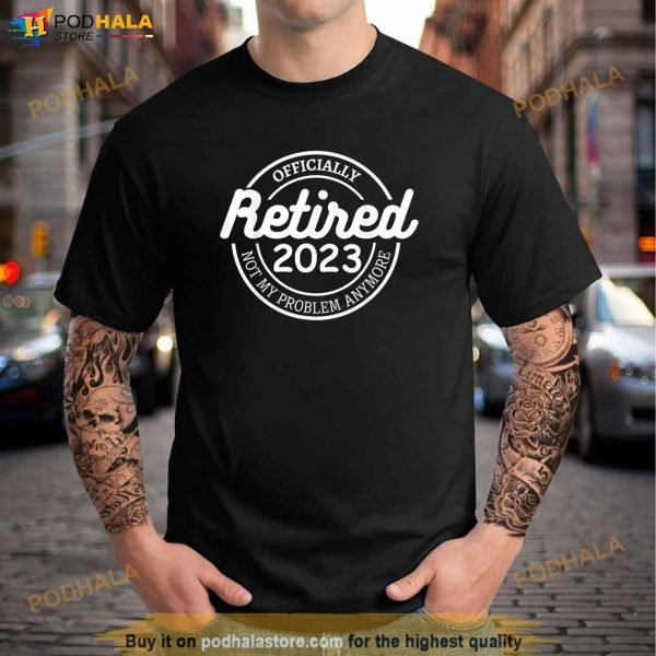Retired Officially 2023 funny sarcastic retirement Shirt