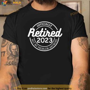 Retired Officially 2023 Funny Sarcastic Retirement Shirt 3