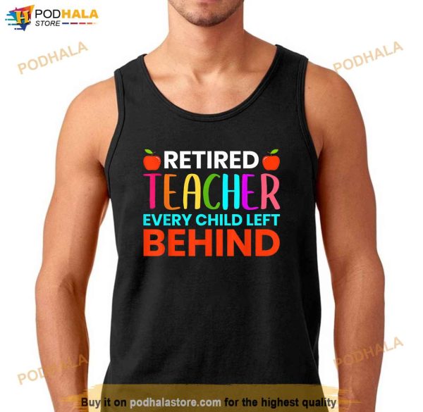 Retired Teacher Every Child Left Behind Retirement Gift Shirt