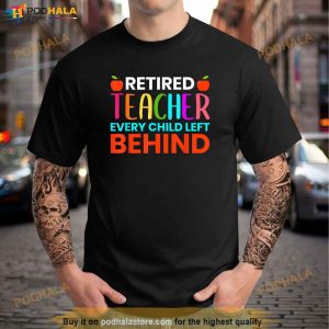 Retired Teacher Every Child Left Behind Retirement Gift Shirt 3