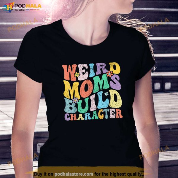 Retro Groovy Weird Moms Build Character 2023 Mothers Day Shirt, Mothers Day Gift
