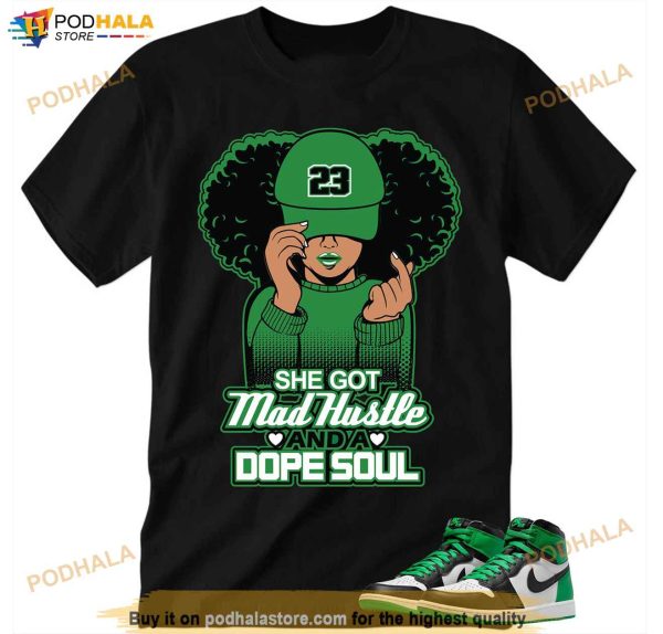 She Got Mad Hustle And A Dope Soul Lucky Green 1s Shirt, Jordan 1 Lucky Green