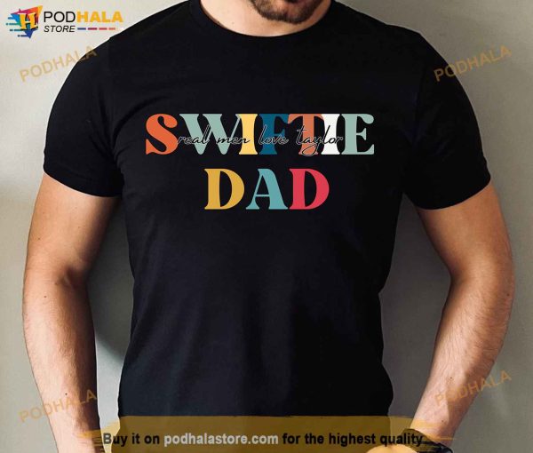 Swiftie Dad Shirt, Real Men Love Taylor Funny Fathers Day Gifts