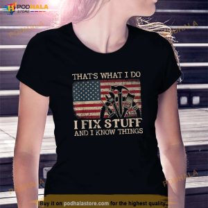 Thats What I Do I Fix Stuff And I Know Things Funny Saying Shirt 3